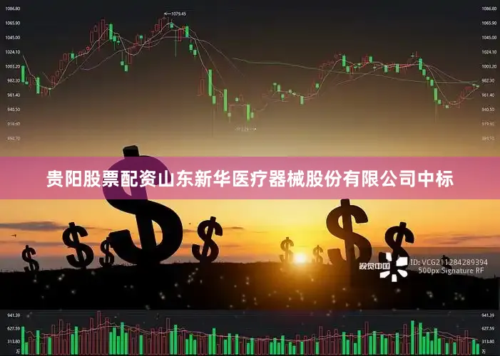 贵阳股票配资山东新华医疗器械股份有限公司中标