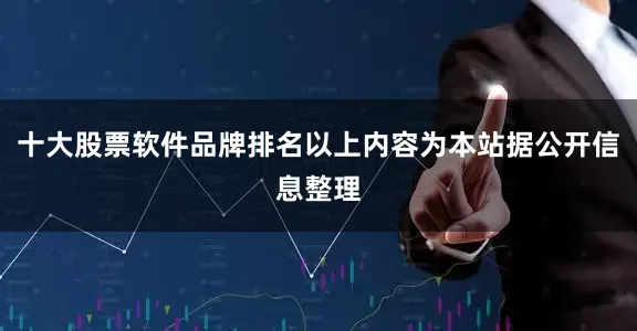 十大股票软件品牌排名以上内容为本站据公开信息整理